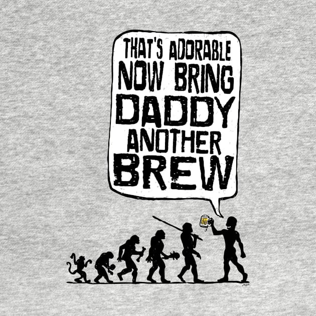 Bring Daddy Another Brew by Mudge